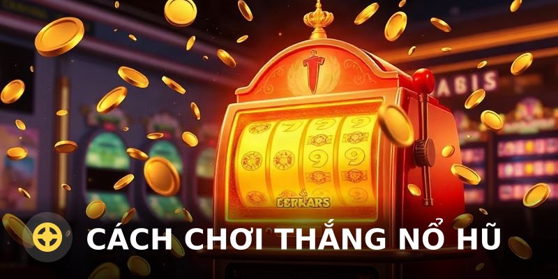 Cách Chơi Thắng Nổ Hũ: Hướng Dẫn Từ Cơ Chế Đến Kinh Nghiệm