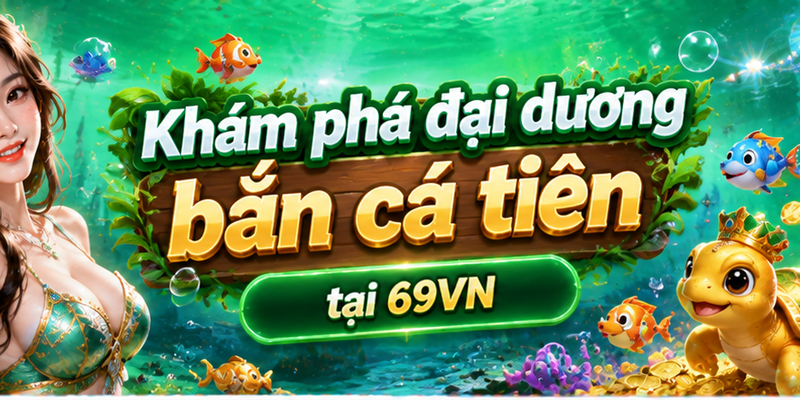 Khám phá đại dương bắn cá tiên tại 69VN