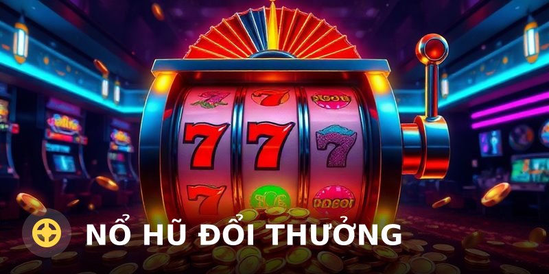Nổ Hũ Đổi Thưởng: Cơ Chế, Tính Năng và Kinh Nghiệm Chơi Hiệu Quả